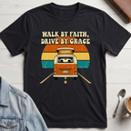 Walk by Faith, Drive by Grace T-shirt