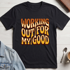 Working Out For My Good T-shirt