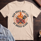 Man Shall Not Live By Bread Alone T-shirt