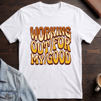 Working Out For My Good T-shirt